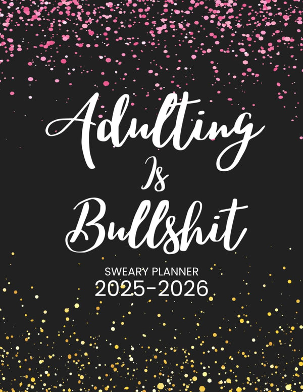 2025-2026 Adulting Is Bullshit Sweary Planner: Two Page Monthly Organizer - 2 Year Calendar With Swear Word Affirmations, Inspirational Cuss Word | Funny Gifts For Tired-Ass Women