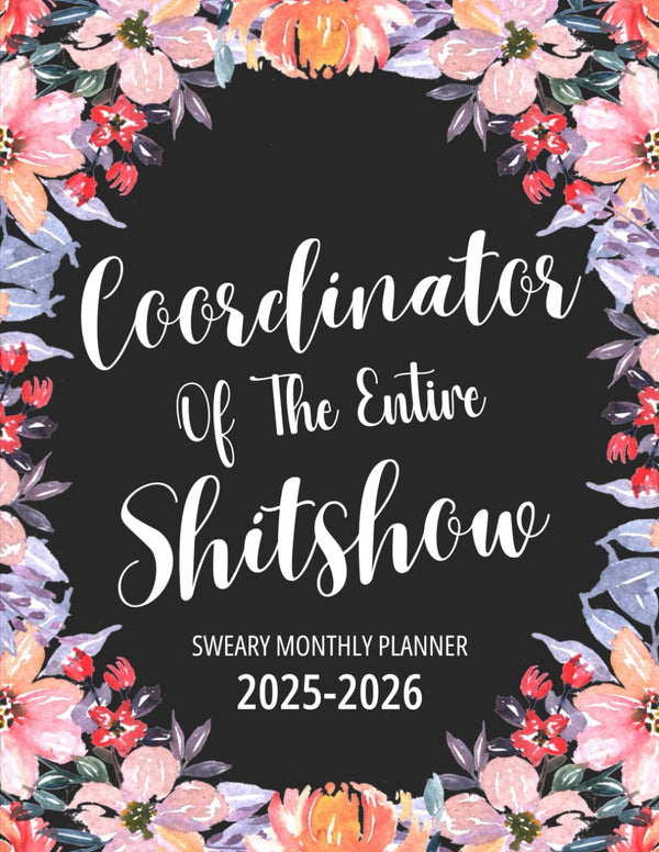 2025-2026 Coordinator Of The Entire Shitshow Sweary Monthly Planner: 2 Year Calendar,Two Page Organizer With Swear Word Affirmations, Inspirational Cuss Word | Funny Gifts For Tired-Ass Women